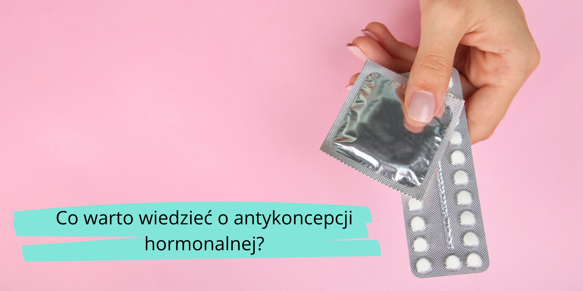co warto wiedzieć o antykoncepcji hormonalnej